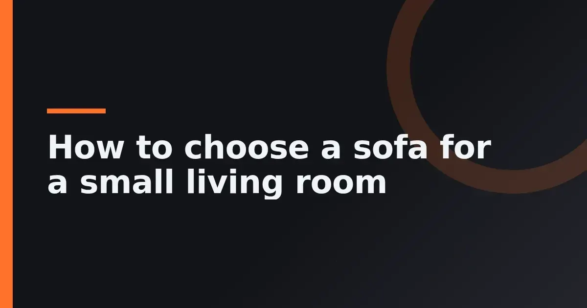 Choosing a sofa for a small living room: 6 practical decisions
